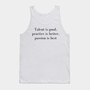 Talent Is Good Practice is Better Passion Is Best Tank Top